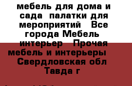 мебель для дома и сада, палатки для мероприятий - Все города Мебель, интерьер » Прочая мебель и интерьеры   . Свердловская обл.,Тавда г.